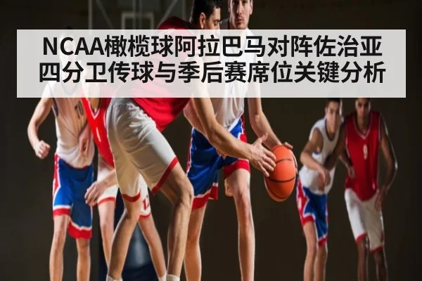 NCAA橄榄球阿拉巴马对阵佐治亚 四分卫传球与季后赛席位关键分析