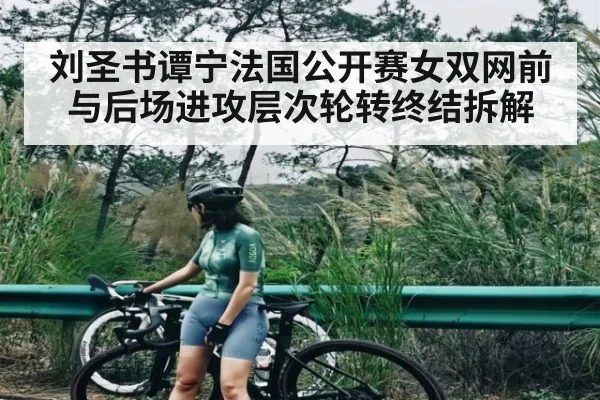 刘圣书谭宁法国公开赛女双网前与后场进攻层次轮转终结拆解