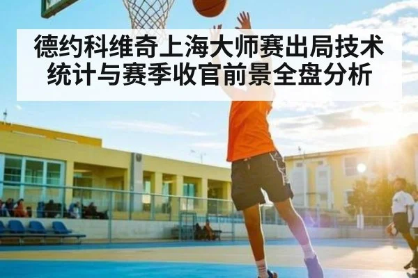 德约科维奇上海大师赛出局技术统计与赛季收官前景全盘分析